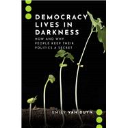 Democracy Lives in Darkness How and Why People Keep Their Politics a Secret 9780197557013