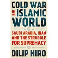Cold War in the Islamic World Saudi Arabia, Iran and the Struggle for Supremacy 9780197537022