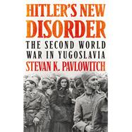 Hitler's New Disorder The Second World War in Yugoslavia 9780197537039