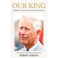 Our King Charles III: The Man and the Monarch Revealed 9781789467048