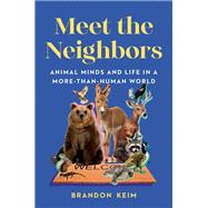 Meet the Neighbors Animal Minds and Life in a More-than-Human World 9781324007081