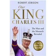 Our King: Charles III The Man and the Monarch Revealed - Commemorate the historic coronation of the new King 9781789467086