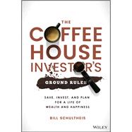 The Coffeehouse Investor's Ground Rules Save, Invest, and Plan for a Life of Wealth and Happiness 9781119717089