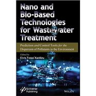 Nano and Bio-Based Technologies for Wastewater Treatment Prediction and Control Tools for the Dispersion of Pollutants in the Environment 9781119577096