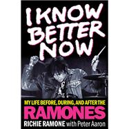 I Know Better Now My Life Before, During and After the Ramones 9781617137105