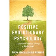 Positive Evolutionary Psychology Darwin's Guide to Living a Richer Life 9780190647124