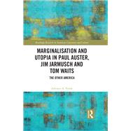 Marginalisation and Utopia in Paul Auster, Jim Jarmusch and Tom Waits 9781032117140