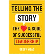 Telling the Story The Heart and Soul of Successful Leadership 9781118617168