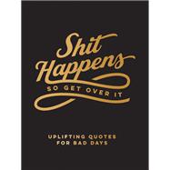 Shit Happens So Get Over It Uplifting Quotes for Bad Days 9781800077171