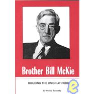 Brother Bill McKie : Building the Union at Ford 9780717807277