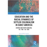 Education and the Racial Dynamics of Settler Colonialism in Early America 9781000047325