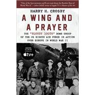 A Wing and a Prayer The Bloody 100th Bomb Group of the US Eighth Air Force in Action Over Europe in World War II 9781504067331
