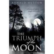 The Triumph of the Moon A History of Modern Pagan Witchcraft 9780198827368