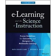 e-Learning and the Science of Instruction Proven Guidelines for Consumers and Designers of Multimedia Learning 9781394177370
