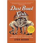 Dust Bowl Girls The Inspiring Story of the Team That Barnstormed Its Way to Basketball Glory 9781616207403
