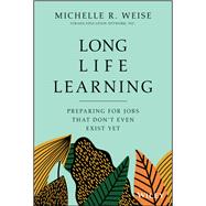 Long Life Learning Preparing for Jobs that Don't Even Exist Yet 9781119597483