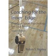 Coaching for the Inner Edge: Practical Sport Psychology for Coaches 9781940067506
