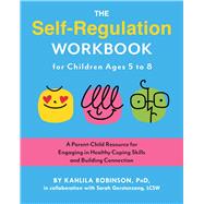The Self-Regulation Workbook for Children Ages 5 to 8 9781646047604