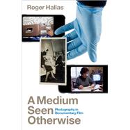 A Medium Seen Otherwise Photography in Documentary Film 9780190057763