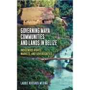 Governing Maya Communities and Lands in Belize 9781978837768