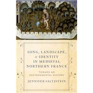Song, Landscape, and Identity in Medieval Northern France Toward an Environmental History 9780197547779