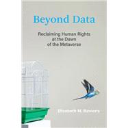 Beyond Data Reclaiming Human Rights at the Dawn of the Metaverse 9780262047821