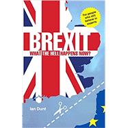 Brexit: What the Hell Happens Now?: Everything You Need to Know about Britain's Divorce from Europe 9780995497825