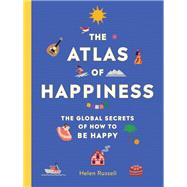 The Atlas of Happiness The Global Secrets of How to Be Happy 9780762467877