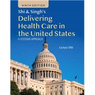 Shi & Singh's Delivering Health Care in the United States A Systems Approach 9781284297904