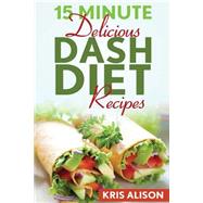 15 Minute Delicious Dash Diet Recipes 9781523708000