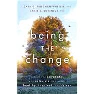 Being the Change A Guide for Advocates and Activists on Staying Healthy, Inspired, and Driven 9781433838002