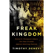 Freak Kingdom Hunter S. Thompson's Manic Ten-Year Crusade Against American Fascism 9781541768017