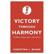 Victory through Harmony The BBC and Popular Music in World War II 9780199328055