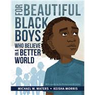 For Beautiful Black Boys Who Believe in a Better World 9781947888081