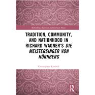 Tradition, Community, and Nationhood in Richard Wagner’s Die Meistersinger von Nürnberg 9781003348092