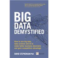 Big Data Demystified How to use big data, data science and AI to make better business decisions and gain competitive advantage 9781292218106