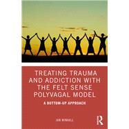Treating Trauma and Addiction with the Felt Sense Polyvagal Model 9780367408121