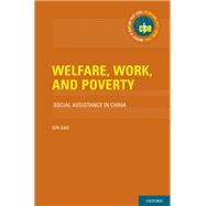 Welfare, Work, and Poverty Social Assistance in China 9780190218133