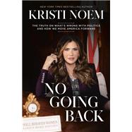 No Going Back The Truth on What's Wrong with Politics and How We Move America Forward 9781546008163
