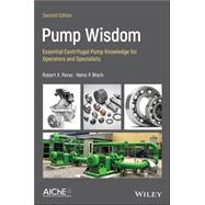 Pump Wisdom Essential Centrifugal Pump Knowledge for Operators and Specialists 9781119748182