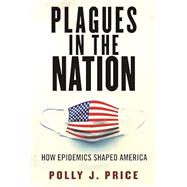 Plagues in the Nation How Epidemics Shaped America 9780807008225