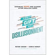 The Gift of Disillusionment: Enduring Hope for Leaders After Idealism Fades 9780764238260
