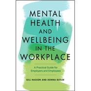 Mental Health and Wellbeing in the Workplace A Practical Guide for Employers and Employees 9780857088284