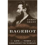 Bagehot The Life and Times of the Greatest Victorian 9780393358285