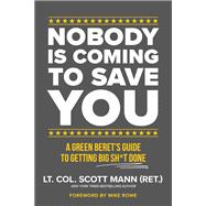 Nobody Is Coming to Save You A Green Beret's Guide to Getting Big Sh*t Done 9781546008286