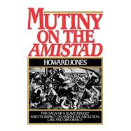 Mutiny on the Amistad The Saga of a Slave Revolt and Its Impact on American Abolition, Law, and Diplomacy 9780195038293