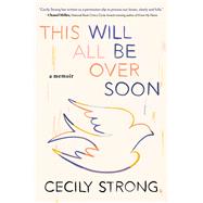 This Will All Be Over Soon A Memoir 9781982168315