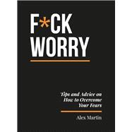 F*ck Worry Tips and Advice on How to Overcome Your Fears 9781837998340