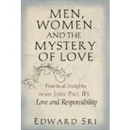 Men, Women and the Mystery of Love : Practical Insights from John Paul II's Love and Responsibility 9780867168402