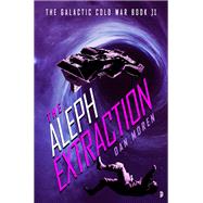 The Aleph Extraction The Galactic Cold War, Book II 9780857668417